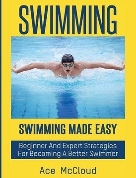portada Swimming: Swimming Made Easy: Beginner and Expert Strategies For Becoming A Better Swimmer (Swimming Secrets Tips Coaching Training Strategy)