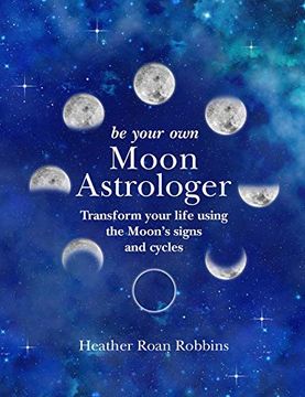 portada Be Your own Moon Astrologer: Transform Your Life Using the Moon's Signs and Cycles 