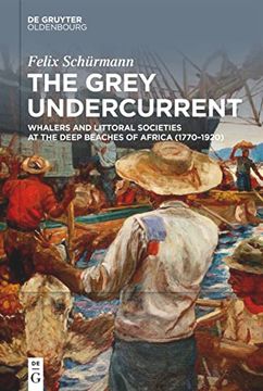 portada The Grey Undercurrent: Whalers and Littoral Societies at the Deep Beaches of Africa (1770-1920) (en Inglés)