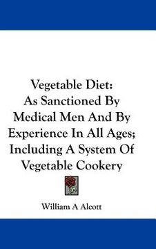 portada vegetable diet: as sanctioned by medical men and by experience in all ages; including a system of vegetable cookery (en Inglés)