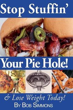 portada Stop Stuffin' Your Pie Hole!: And Lose Weight Today! (en Inglés)