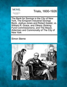 portada the bank for savings in the city of new york, the emigrant industrial savings bank, joshua jones and robert goelet, vs. william r. grace, and others (