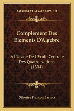 portada Complement Des Elements D'Algebre: A L'Usage De L'Ecole Centrale Des Quatre Nations (1804) (en Francés)