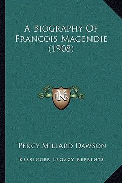 portada a biography of francois magendie (1908) (en Inglés)