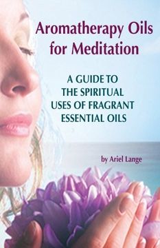 portada Aromatherapy Oils For Meditation: A Guide to the Spiritual Uses of Fragrant Essential Oils