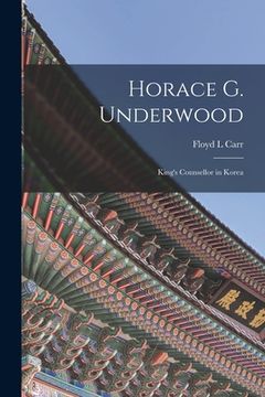 portada Horace G. Underwood: King's Counsellor in Korea (in English)