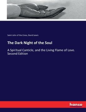 portada The Dark Night of the Soul: A Spiritual Canticle, and the Living Flame of Love. Second Edition (en Inglés)