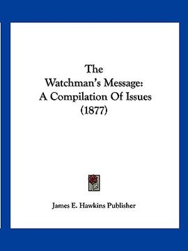 portada the watchman's message: a compilation of issues (1877) (en Inglés)