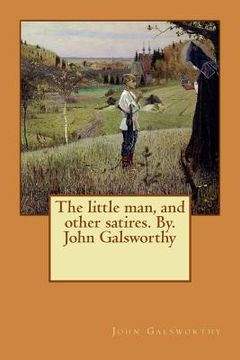 portada The little man, and other satires. By. John Galsworthy (en Inglés)