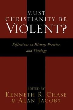 portada must christianity be violent?: reflections on history, practice, and theology (en Inglés)