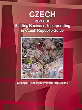 portada Czech Republic: Starting Business, Incorporating in Czech Republic Guide - Strategic, Practical Information, Regulations (World Business and Investment Library) (en Inglés)