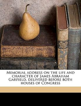 portada memorial address on the life and character of james abraham garfield, delivered before both houses of congress