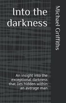 portada Into the darkness: An insight into the exceptional darkness that lies hidden within an average man (en Inglés)