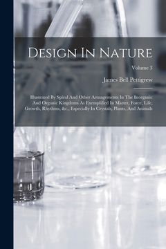 portada Design In Nature: Illustrated By Spiral And Other Arrangements In The Inorganic And Organic Kingdoms As Exemplified In Matter, Force, Li (en Inglés)