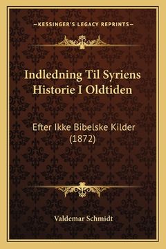portada Indledning Til Syriens Historie I Oldtiden: Efter Ikke Bibelske Kilder (1872) (en Danés)