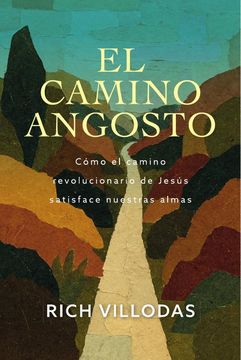 portada El camino angosto. Cómo el camino revolucionario de Jesús satisface nuestras almas