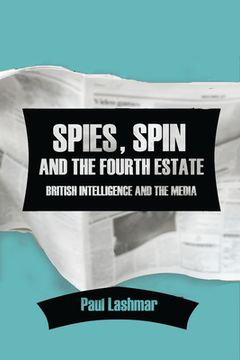 portada Spies, Spin and the Fourth Estate: British Intelligence and the Media (en Inglés)