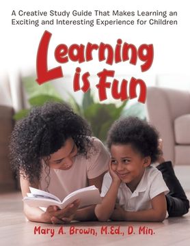 portada Learning Is Fun: A Creative Study Guide That Makes Learning an Exciting and Interesting Experience for Children 