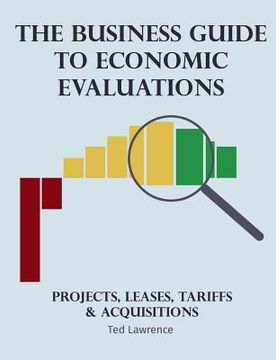 portada The Business Guide to Economic Evaluations: Projects, Leases, Tariffs & Acquisitions (en Inglés)