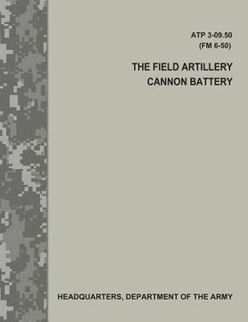 portada The Field Artillery Cannon Battery (ATP 3-09.50 / FM 6-50) (en Inglés)