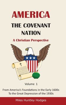 portada America - The Covenant Nation - A Christian Perspective - Volume 1: From America's Foundations in the Early 1600s To the Great Depression of the 1930s (en Inglés)