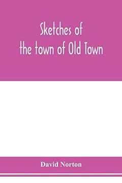 portada Sketches of the Town of old Town, Penobscot County, Maine From its Earliest Settlement, to 1879; With Biographical Sketches (en Inglés)