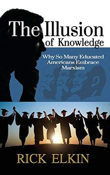 portada The Illusion of Knowledge: Why so Many Educated Americans Embrace Marxism (in English)