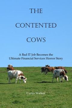portada The Contented Cows: A Bad IT Job Becomes the Ultimate Financial Services Horror Story (en Inglés)