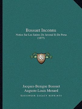 portada bossuet inconnu: notice sur les satires de juvenal et de perse (1877) (en Inglés)