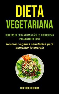 portada Dieta Vegetariana: Recetas de Dieta Vegana Fáciles y Deliciosas Para Bajar de Peso (Recetas Veganas Saludables Para Aumentar tu Energía)
