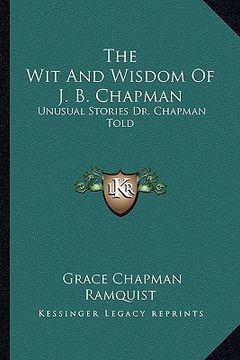 portada the wit and wisdom of j. b. chapman: unusual stories dr. chapman told (en Inglés)