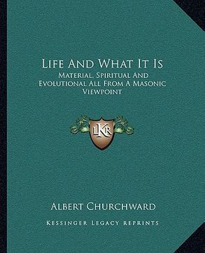 portada life and what it is: material, spiritual and evolutional all from a masonic viewpoint (en Inglés)