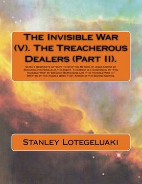 portada The Invisible War (V). The Treacherous Dealers (Part II): Satan's Desperate Attempt to Stop the Return of Jesus Christ by Smearing His Herald as the ... They Arrive at the Second Coming. (Volume 5)