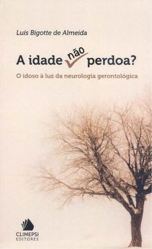 portada A Idade não Perdoa? O Idodo á luz da Neurologia Gerontológica (in Portuguese)