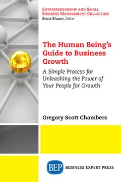portada The Human Being's Guide to Business Growth: A Simple Process For Unleashing The Power of Your People for Growth (en Inglés)