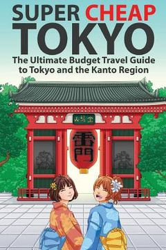 portada Super Cheap Tokyo: The Ultimate Budget Travel Guide to Tokyo and the Kanto Region (in English)