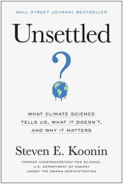 portada Unsettled: What Climate Science Tells us, What it Doesn’T, and why it Matters (in English)