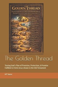 The Golden Thread: Tracing God's Plan of Provision, Protection, & Promise Fulfilled in Christ Jesus shown in the Old Testament (en Inglés)
