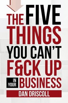 portada The Five Things You Can't F&ck Up In Your Business (en Inglés)