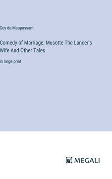 portada Comedy of Marriage; Musotte The Lancer's Wife And Other Tales: in large print (en Inglés)