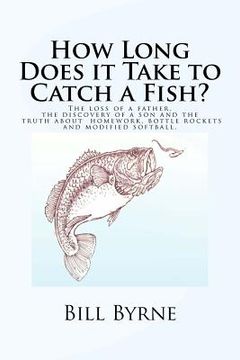 portada How Long Does it Take to Catch a Fish?: The loss of a father, the discovery of a son and the truth about homework, bottle rockets and modified softbal (en Inglés)