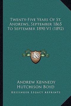 portada twenty-five years of st. andrews, september 1865 to septembetwenty-five years of st. andrews, september 1865 to september 1890 v1 (1892) r 1890 v1 (18 (en Inglés)