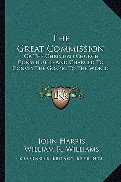 portada the great commission: or the christian church constituted and charged to convey the gospel to the world (en Inglés)