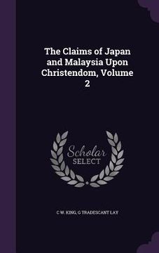 portada The Claims of Japan and Malaysia Upon Christendom, Volume 2 (en Inglés)