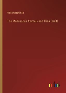 portada The Molluscous Animals and Their Shells