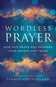 portada Wordless Prayer: How God Hears and Answers Your Groans and Tears (en Inglés)