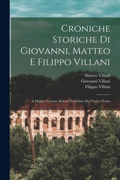 portada Croniche Storiche Di Giovanni, Matteo E Filippo Villani: A Miglior Lezione Ridotte Coll'aiuto Dei Testi a Penna (in Italian)