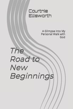 portada The Road to New Beginnings: A Glimpse into My Personal Walk with God (en Inglés)