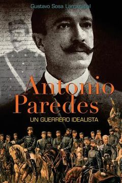 portada Antonio Paredes: Un Guerrero Idealista (in Spanish)
