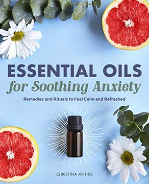 portada Essential Oils for Soothing Anxiety: Remedies and Rituals to Feel Calm and Refreshed (in English)